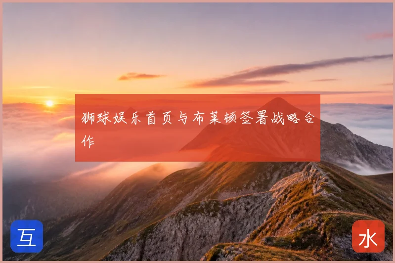 狮球娱乐首页与布莱顿签署战略合作